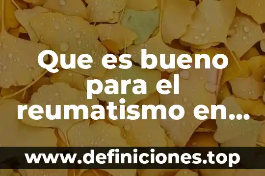 Que es comando anter 6 Que es bueno para el reumatismo en las manos
