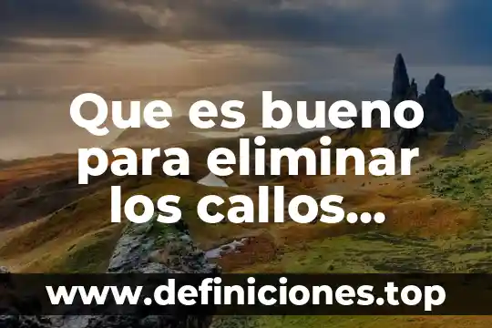 Que es bueno para eliminar los hongos de las uñas 8 Que es bueno para eliminar los callos naturalmente