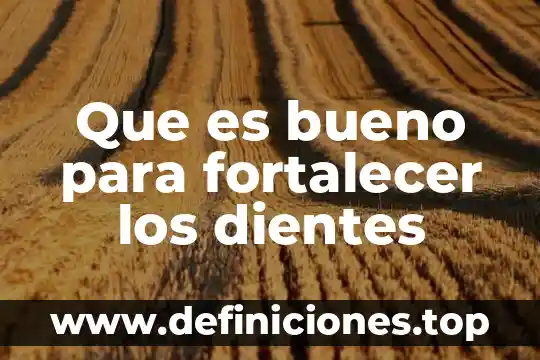 Que es bueno para fortalecer los dientes