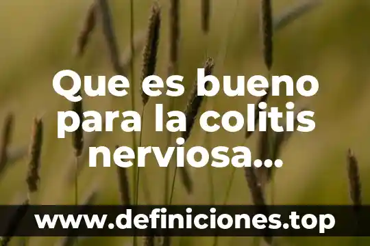 Qué es bueno para dolor e inflamación de la colitis 3 Que es bueno para la colitis nerviosa medicamento