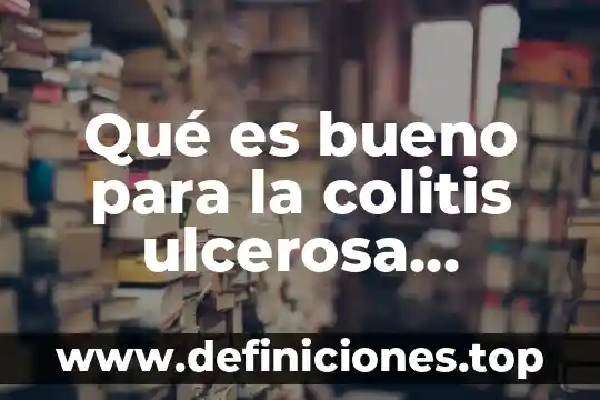 Qué es bueno para dolor e inflamación de la colitis 6 Qué es bueno para la colitis ulcerosa crónica idiopática