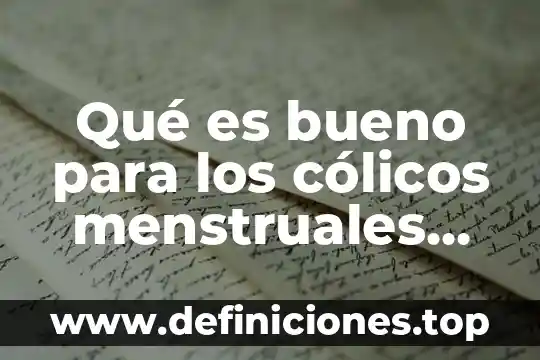 Que es bueno para los colicos por gases 5 Qué es bueno para los cólicos menstruales fuertes
