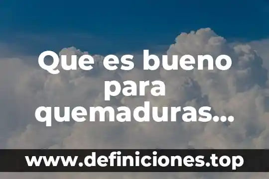 Que es bueno para quemaduras de agua hirviendo