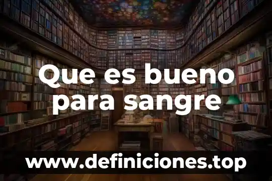 Que es bueno para sangre