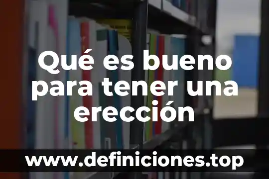 Que es tener una vida con proposito 6 Qué es bueno para tener una erección