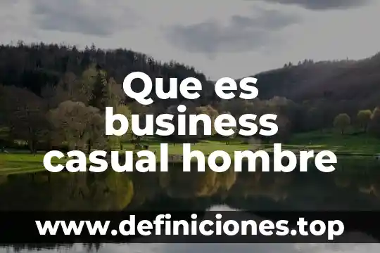 Que es un espacio habitacional para el hombre 6 Que es business casual hombre