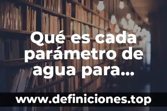 Qué es cada parámetro de agua para acuario