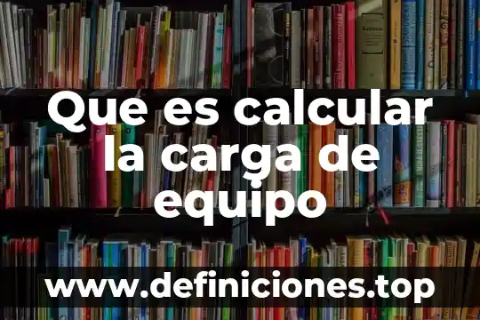 Calcular que es 3 Que es calcular la carga de equipo