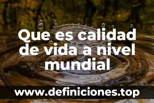 Que es calidad de vida a nivel mundial