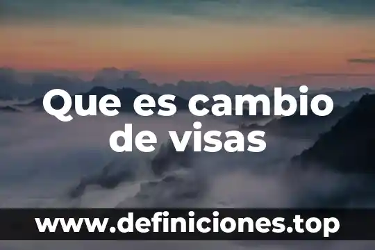 Que es cambio de visas