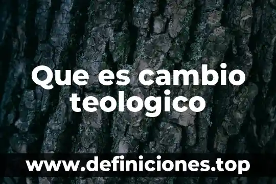 Que es cambio teologico