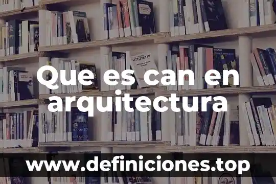 Que es can en arquitectura
