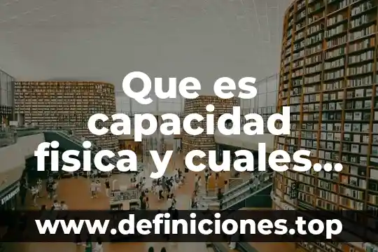 Que es capacidad fisica y cuales son