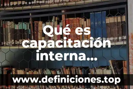 Qué es capacitación interna concepto