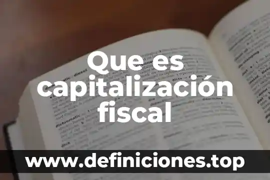 Agente independiente que es en materia fiscal 4 Que es capitalización fiscal