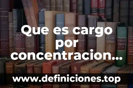 Que es concentracion molal en quimica 7 Que es cargo por concentracion banorte