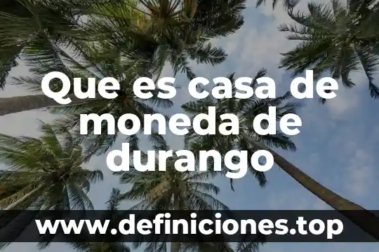 Que es casa de moneda de durango