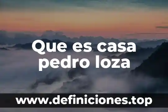 Que es casa pedro loza