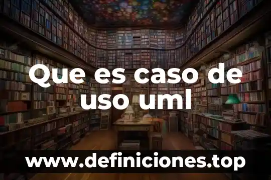 Qué es un diagrama de clase UML 4 Que es caso de uso uml