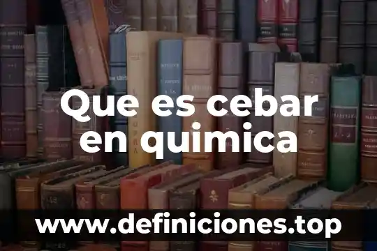 Para la química que es la energía 6 Que es cebar en quimica