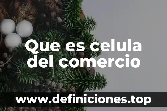 Que es celula del comercio