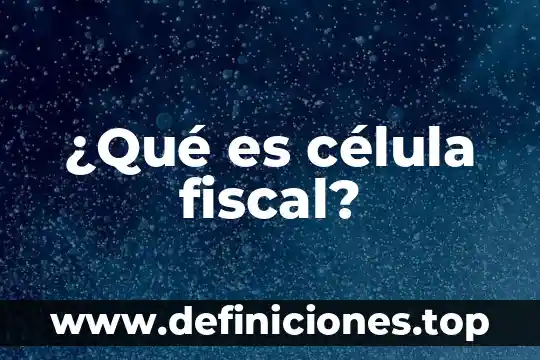 Para qué es la célula madre 3 ¿Qué es célula fiscal?