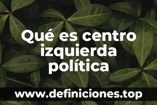 Para arriba abajo derecha izquierda que es 3 Qué es centro izquierda política