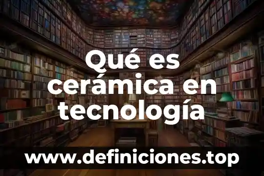 Que es tecnologia novedosa 3 Qué es cerámica en tecnología