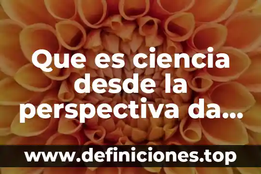 Que es ciencia desde la perspectiva da la filosofia