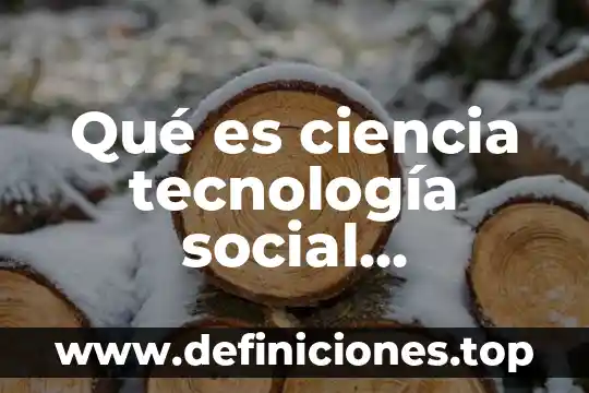 Qué es ciencia tecnología social económico ambiental según universidad