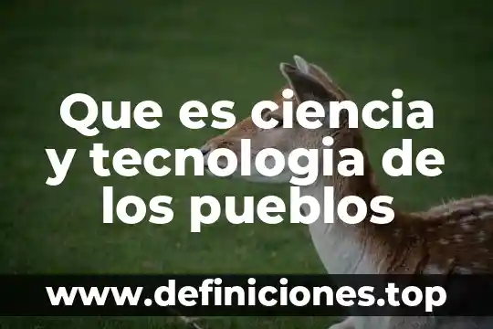 Que es ciencia y tecnologia de los pueblos