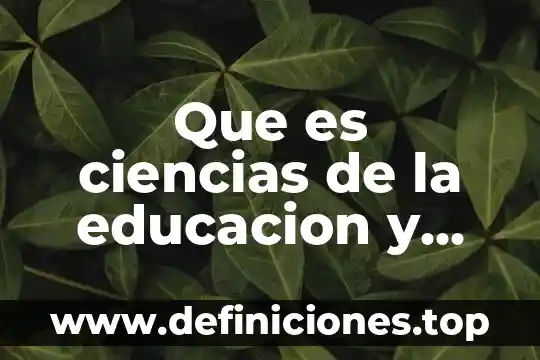 Que es ciencias de la educacion y docencia