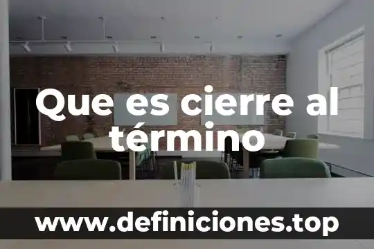 Que es cierre al término