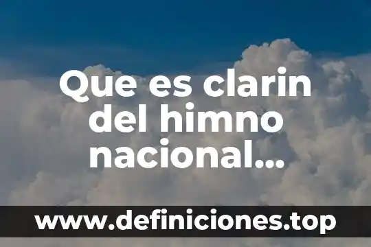 Qué es el himno nacional de Colombia 8 Que es clarin del himno nacional mexicano