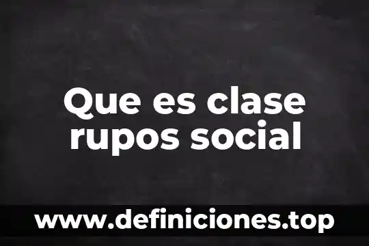 Que es supervision del trabajo social ideas principales 4 Que es clase rupos social