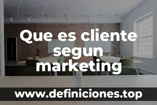 Que es un cliente en un sistema de red 7 Que es cliente segun marketing