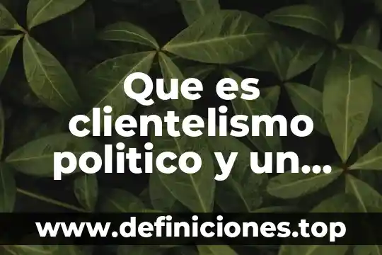 Que es clientelismo politico y un ejemplo