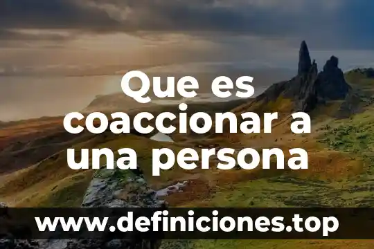 Que es sobrevalorar a una persona 8 Que es coaccionar a una persona