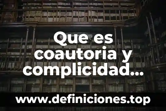 Que es coautoria y complicidad penal empresarial en mexico