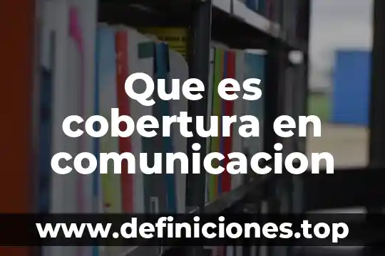 Que es el top trends comunicación 7 Que es cobertura en comunicacion