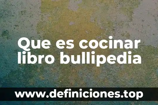 Que es cocinar libro bullipedia