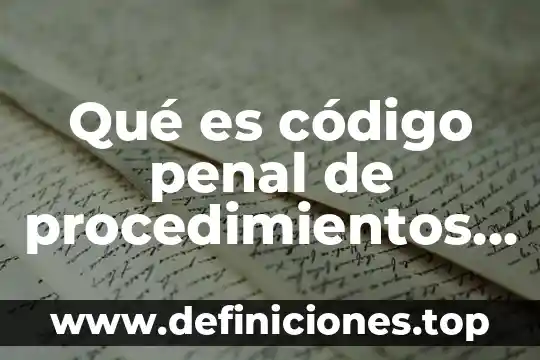 Qué es código penal de procedimientos penales