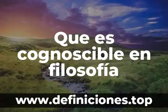 Que es cognoscible en filosofía