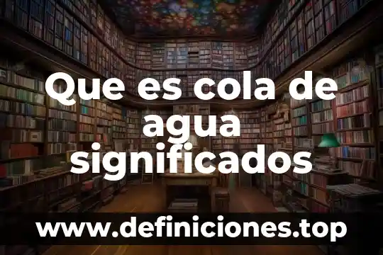 Que es cola de agua significados
