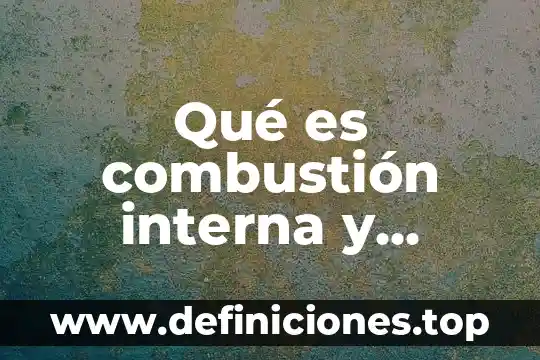 Que es la pilitica interna 8 Qué es combustión interna y externa