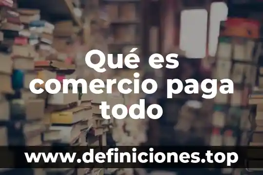 Qué es comercio paga todo