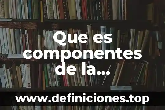 Competencia economica que es 4 Que es componentes de la estructura economica