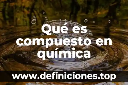 Qué es compuesto en química
