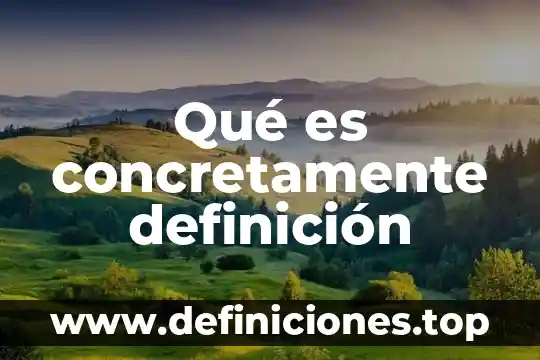 Qué es concretamente definición