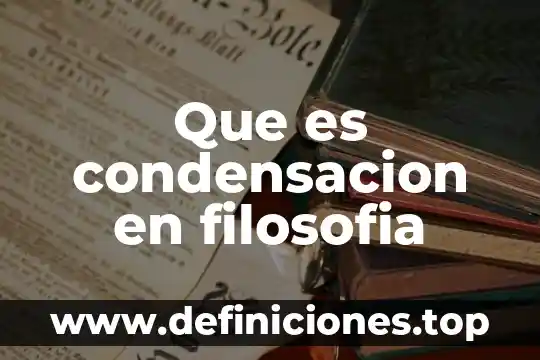 Que es condensacion en filosofia
